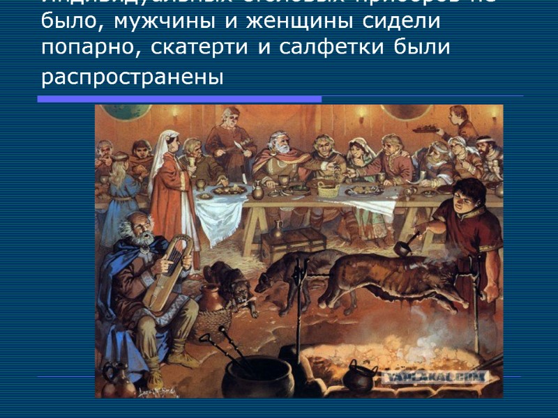 Индивидуальных столовых приборов не было, мужчины и женщины сидели попарно, скатерти и салфетки были